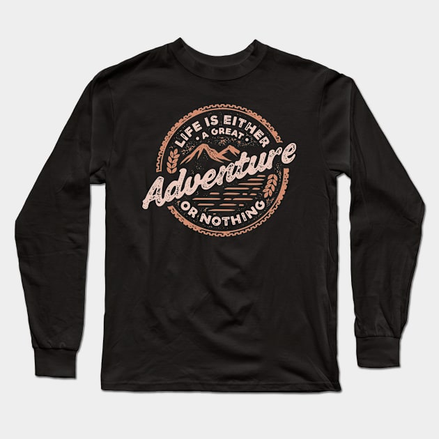 Life is either a great adventure or nothing Long Sleeve T-Shirt by D3monic